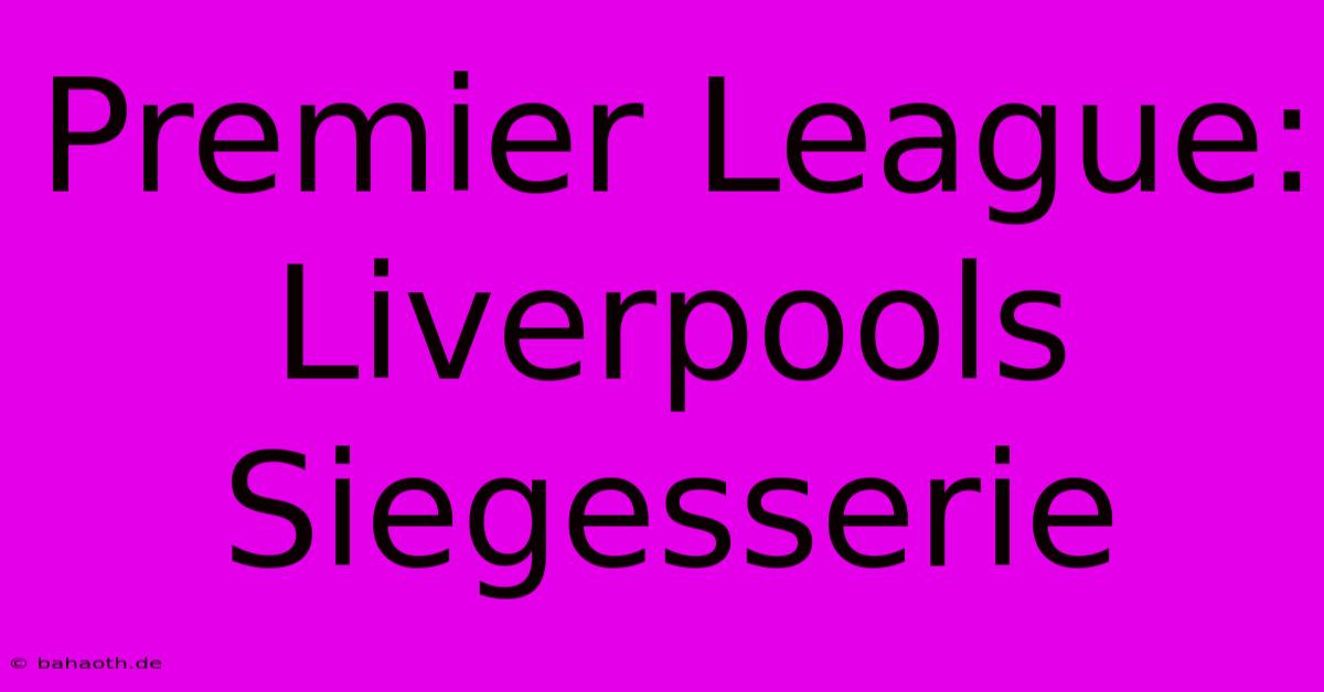 Premier League: Liverpools Siegesserie