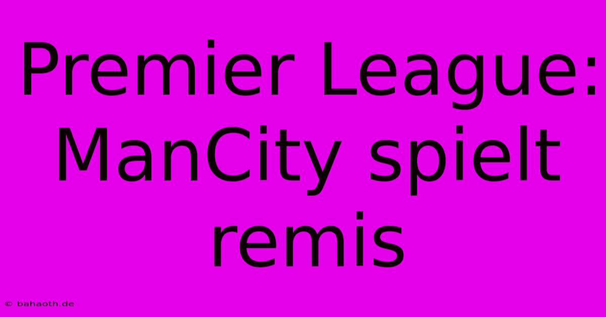 Premier League: ManCity Spielt Remis