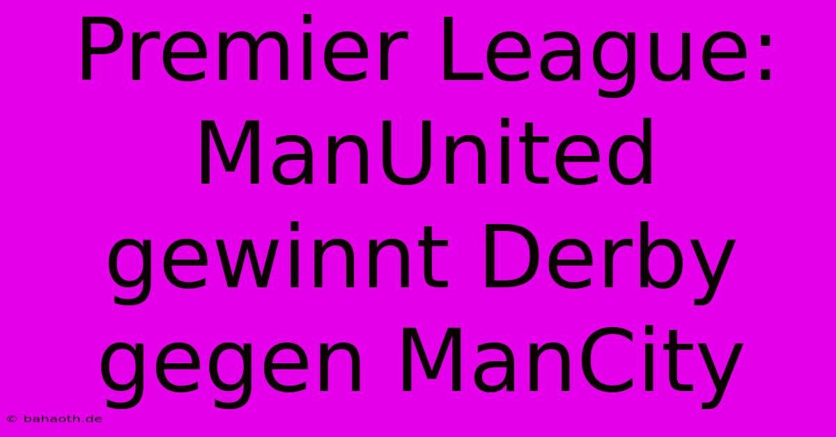 Premier League: ManUnited Gewinnt Derby Gegen ManCity