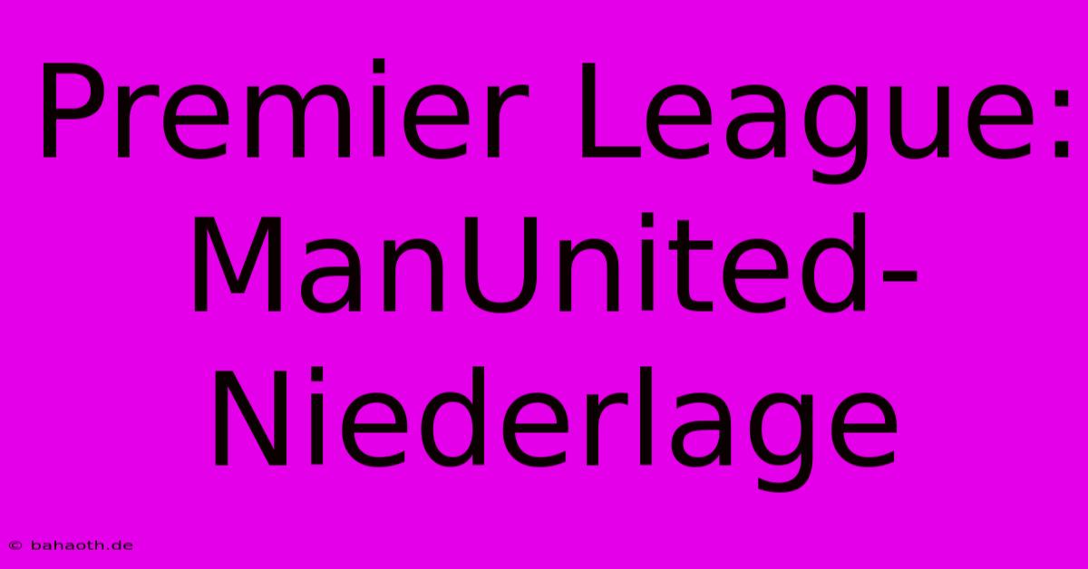 Premier League: ManUnited-Niederlage