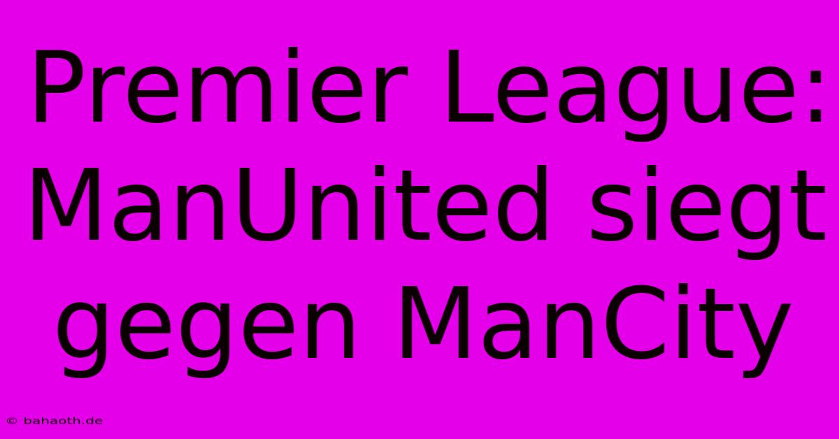 Premier League: ManUnited Siegt Gegen ManCity