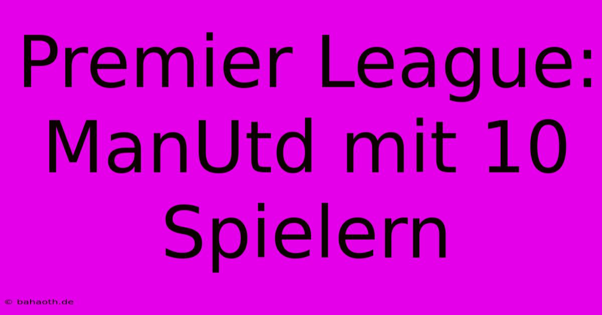 Premier League: ManUtd Mit 10 Spielern