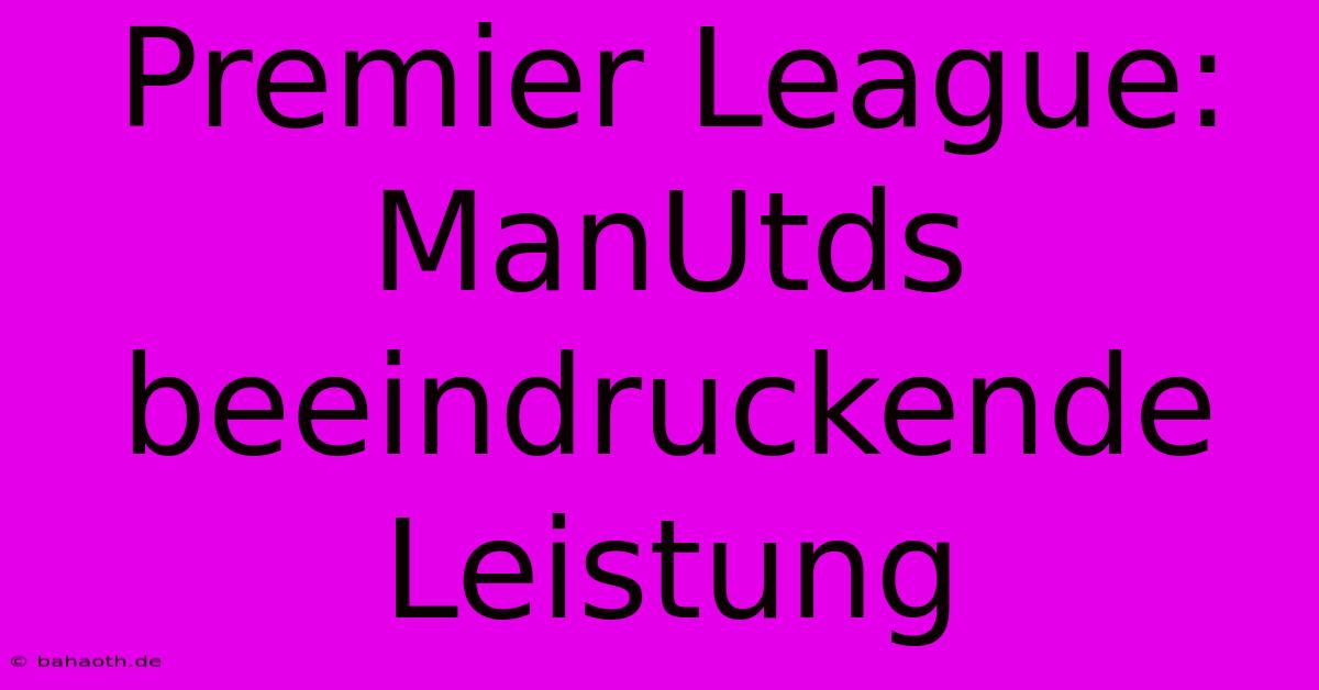 Premier League: ManUtds Beeindruckende Leistung