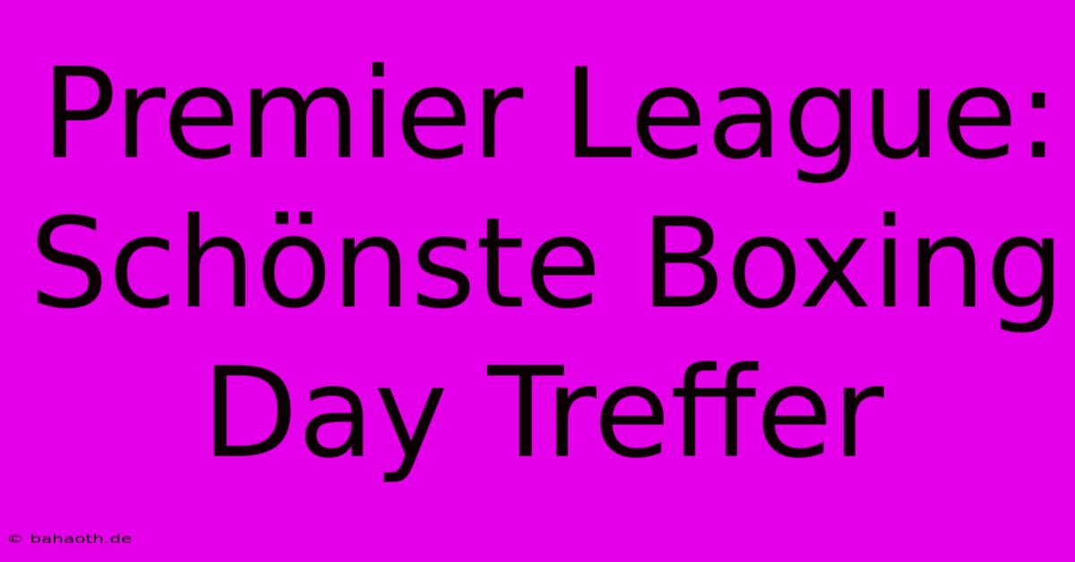 Premier League: Schönste Boxing Day Treffer