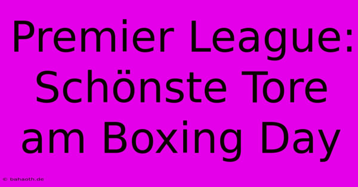 Premier League: Schönste Tore Am Boxing Day