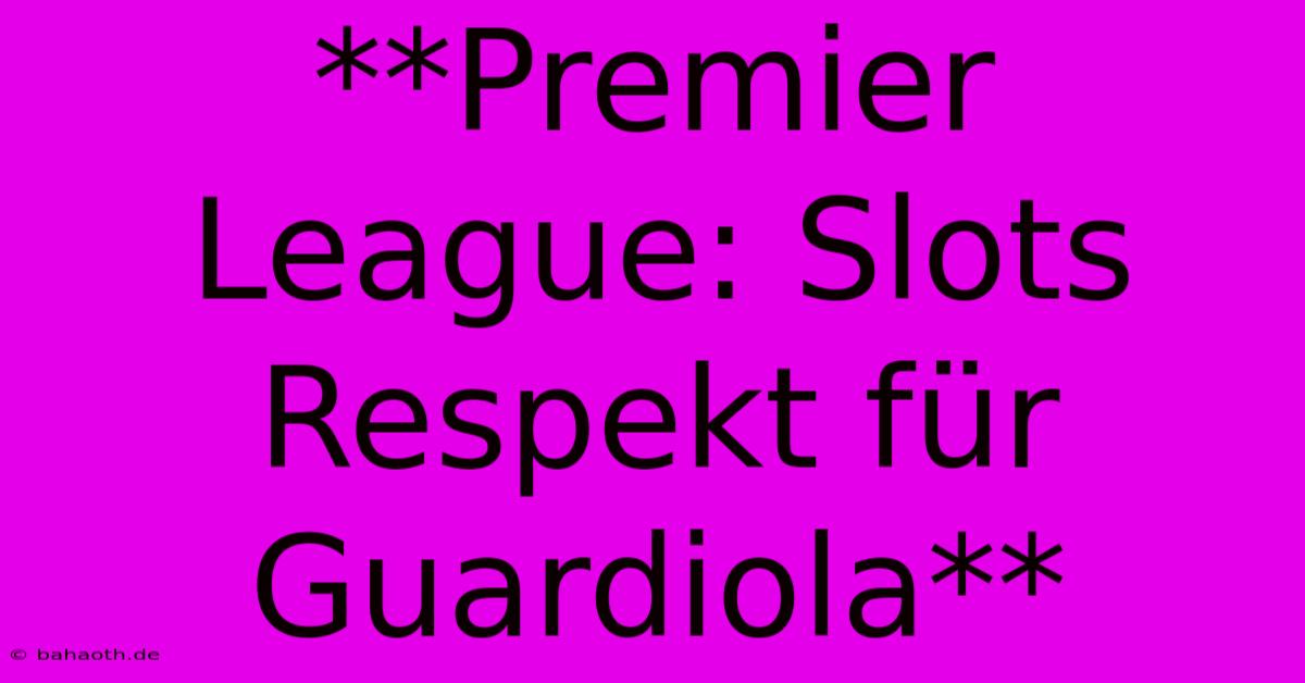 **Premier League: Slots Respekt Für Guardiola**