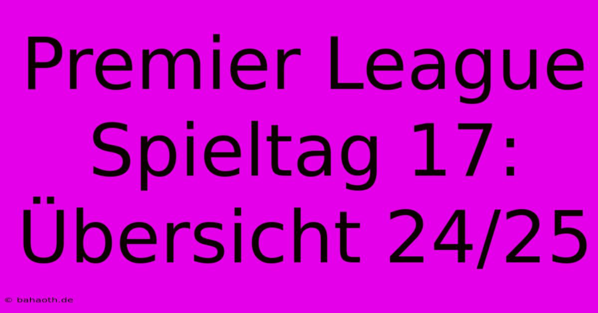 Premier League Spieltag 17: Übersicht 24/25