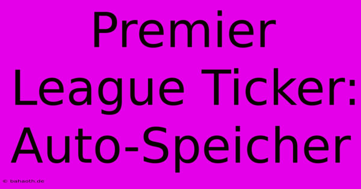 Premier League Ticker: Auto-Speicher