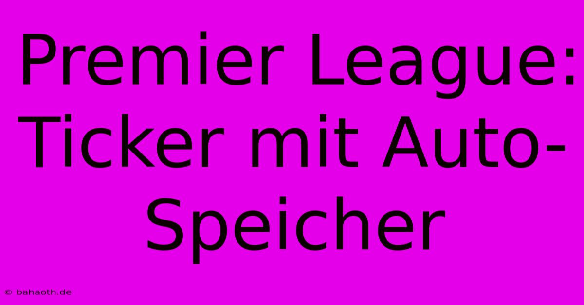 Premier League: Ticker Mit Auto-Speicher