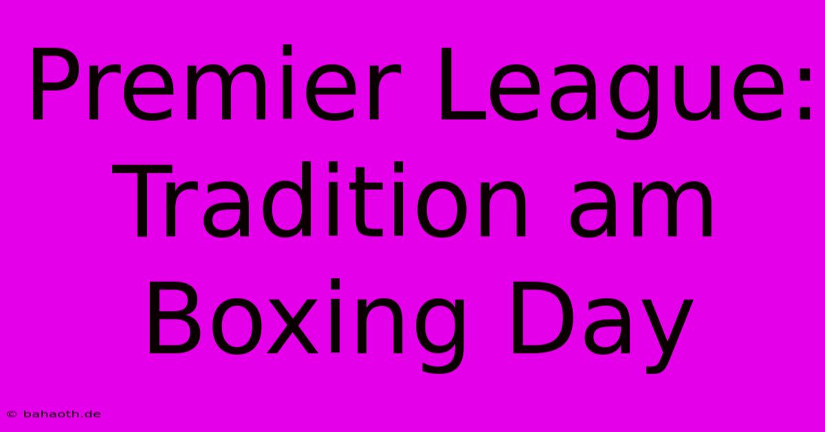 Premier League: Tradition Am Boxing Day