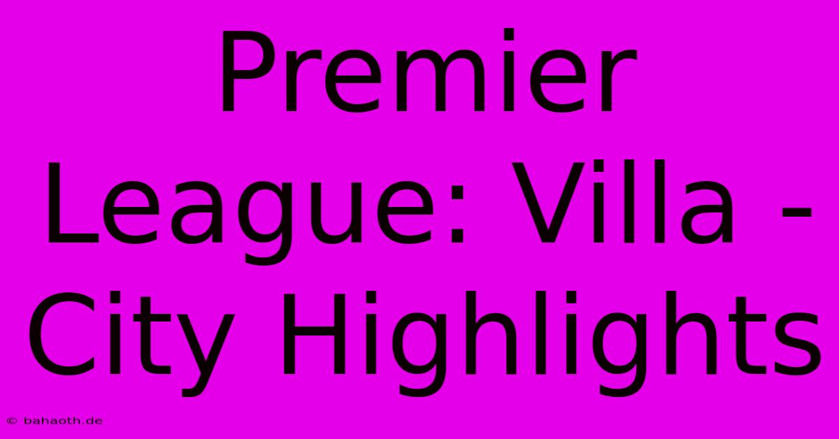 Premier League: Villa - City Highlights