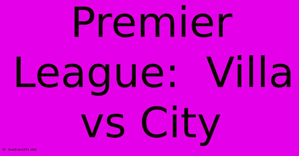 Premier League:  Villa Vs City