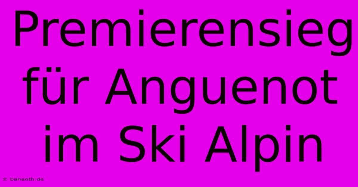 Premierensieg Für Anguenot Im Ski Alpin