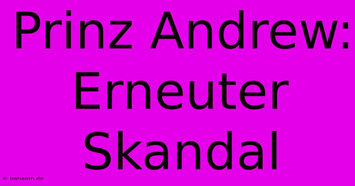 Prinz Andrew: Erneuter Skandal