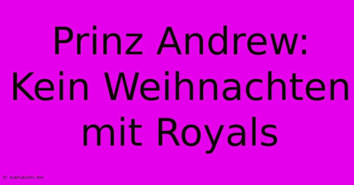 Prinz Andrew: Kein Weihnachten Mit Royals