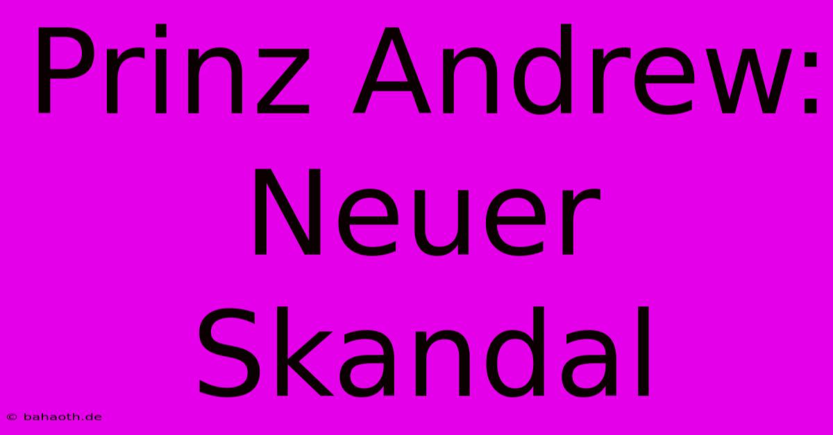 Prinz Andrew: Neuer Skandal