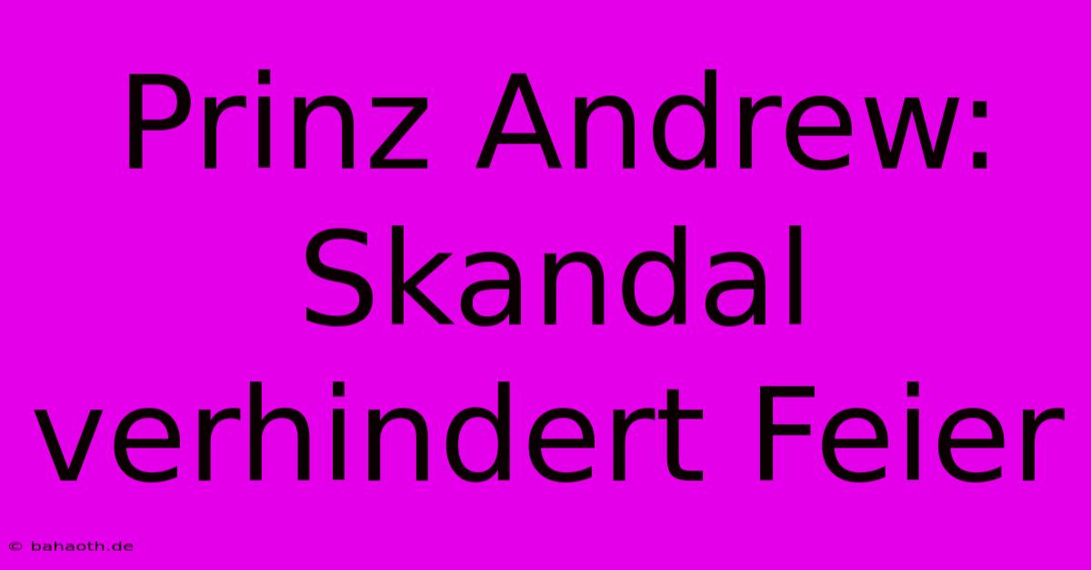 Prinz Andrew: Skandal Verhindert Feier