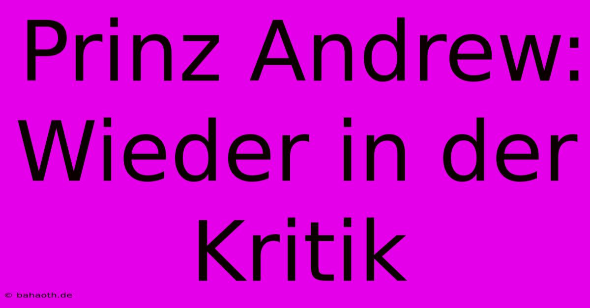 Prinz Andrew: Wieder In Der Kritik