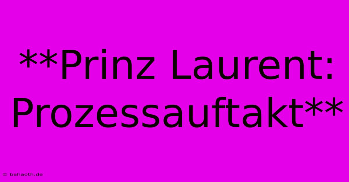 **Prinz Laurent: Prozessauftakt**