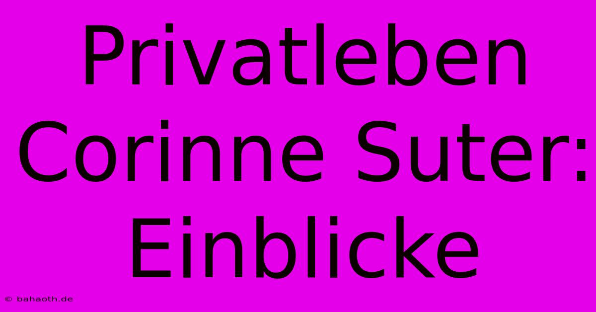 Privatleben Corinne Suter: Einblicke