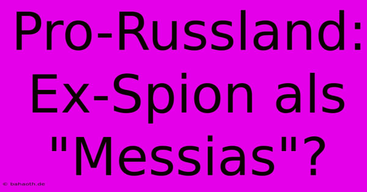 Pro-Russland: Ex-Spion Als 