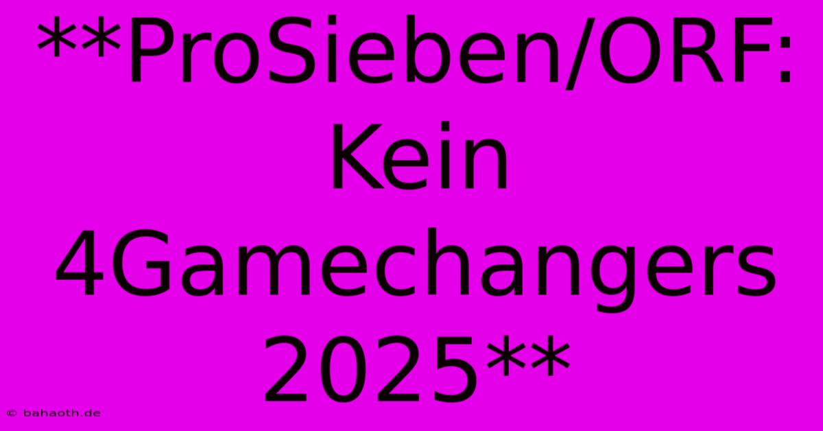 **ProSieben/ORF: Kein 4Gamechangers 2025**