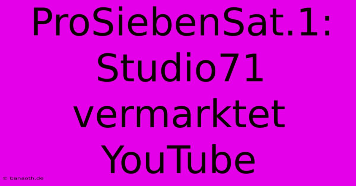 ProSiebenSat.1: Studio71 Vermarktet YouTube