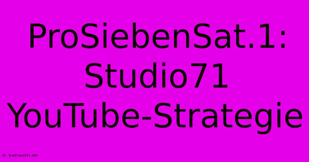 ProSiebenSat.1: Studio71 YouTube-Strategie