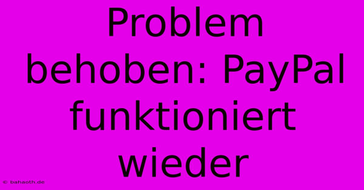 Problem Behoben: PayPal Funktioniert Wieder