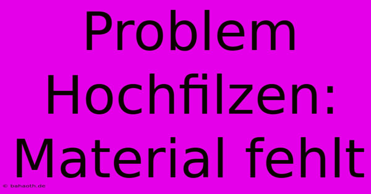 Problem Hochfilzen: Material Fehlt