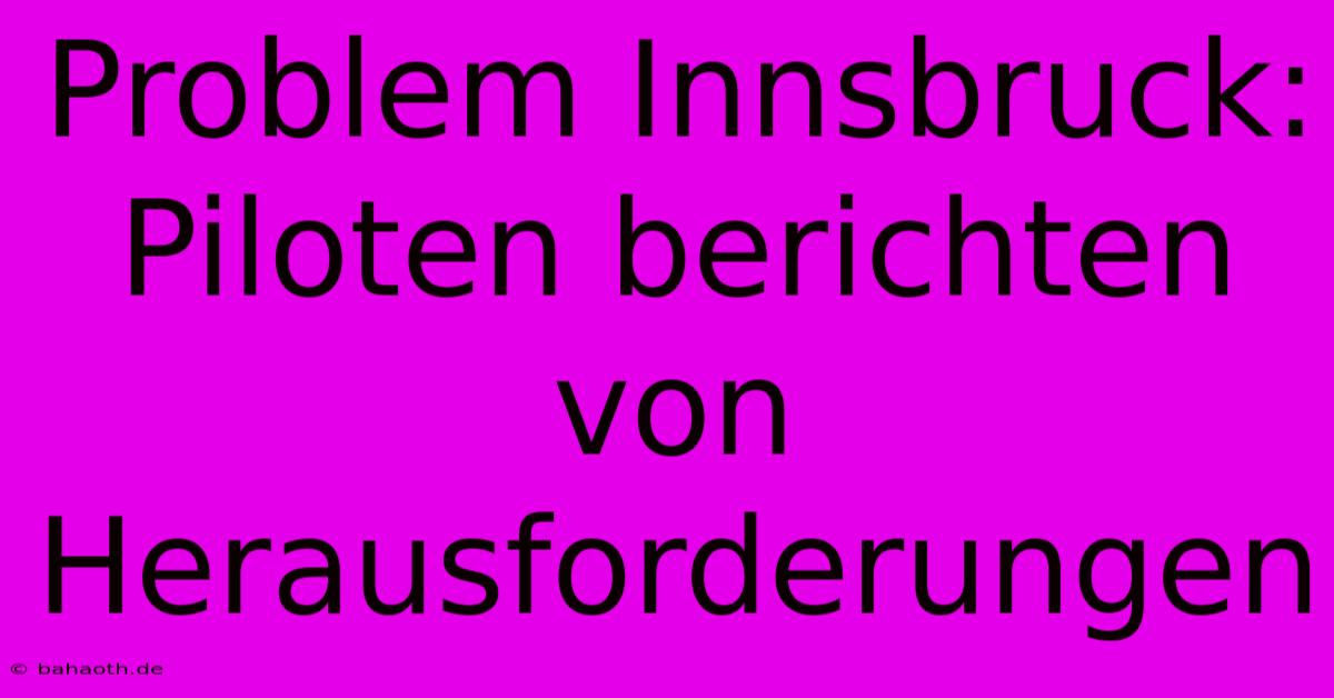 Problem Innsbruck: Piloten Berichten Von Herausforderungen
