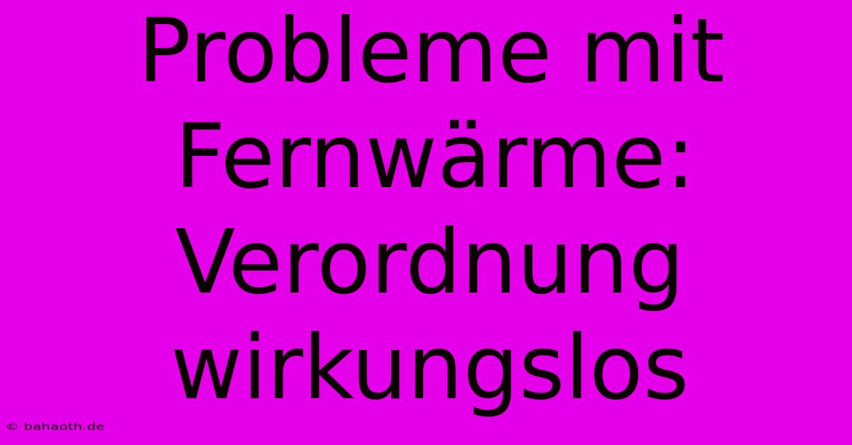 Probleme Mit Fernwärme: Verordnung Wirkungslos