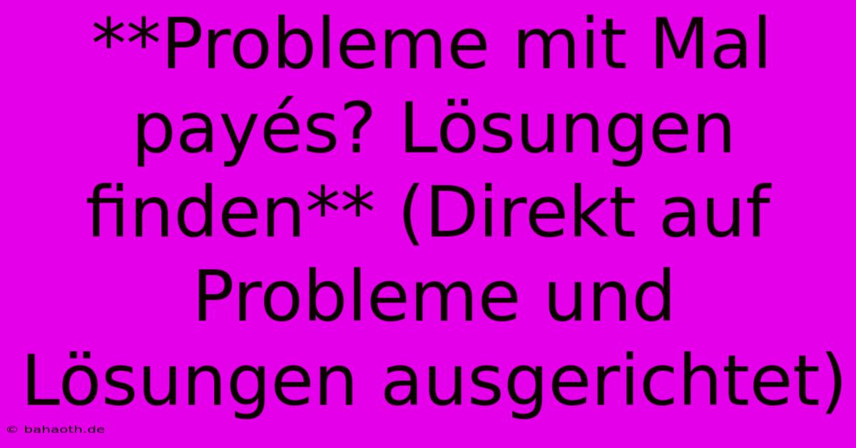 **Probleme Mit Mal Payés? Lösungen Finden** (Direkt Auf Probleme Und Lösungen Ausgerichtet)