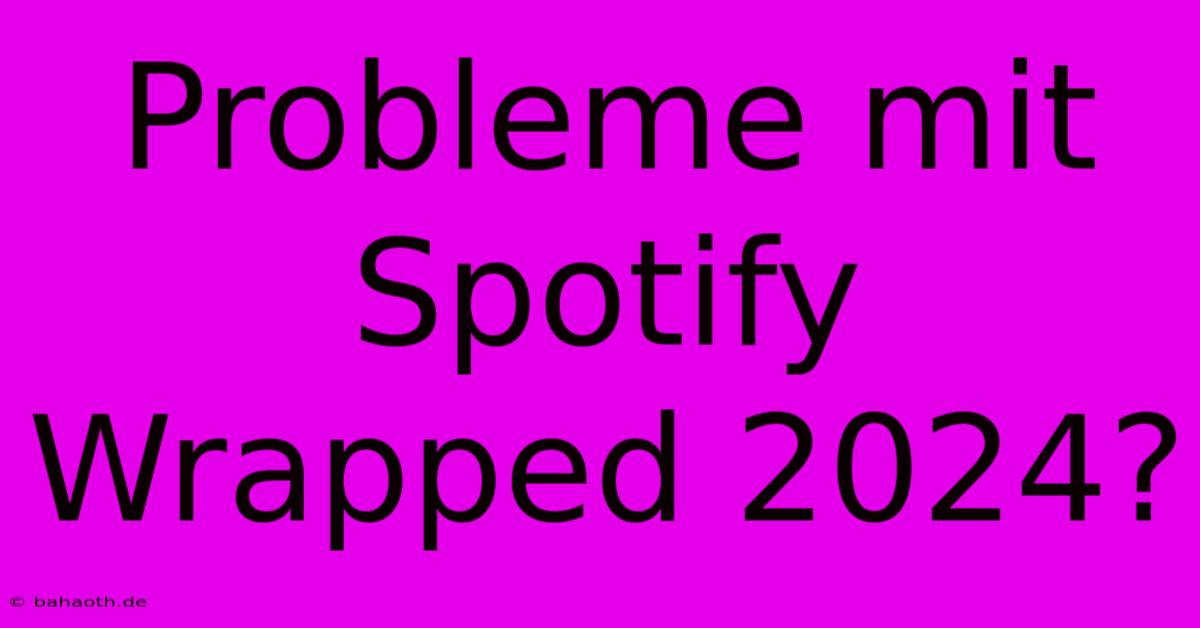 Probleme Mit Spotify Wrapped 2024?