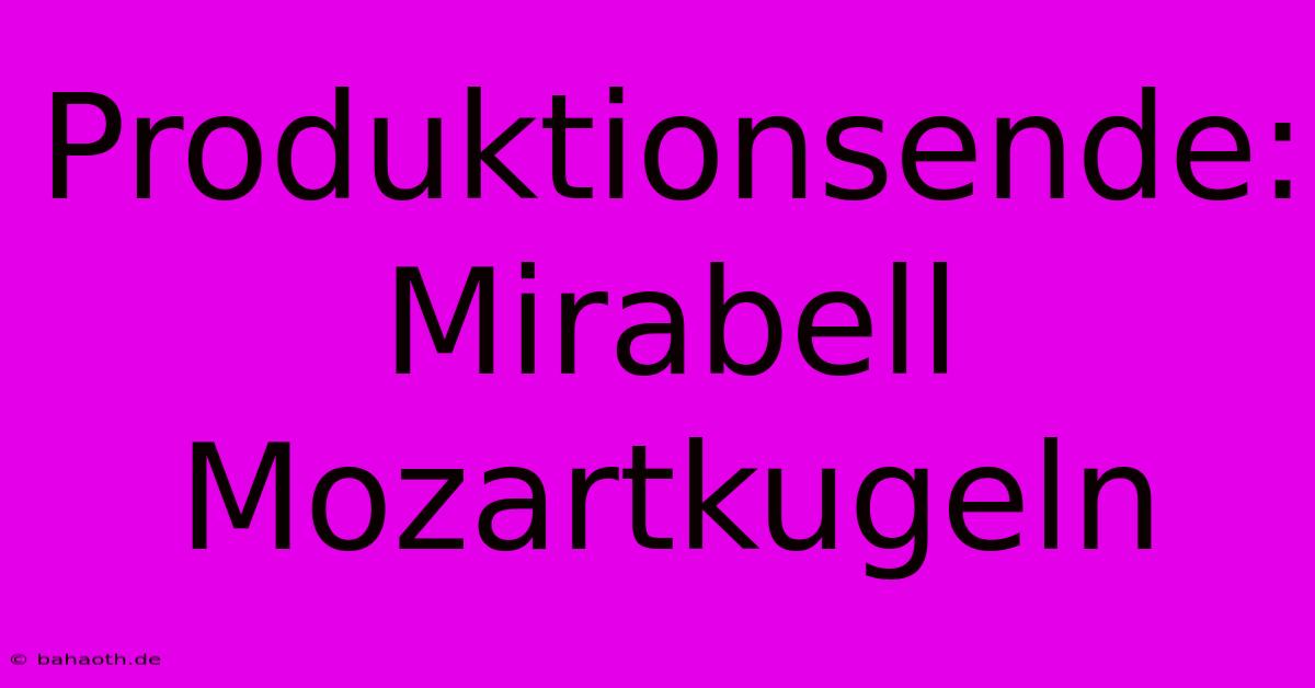 Produktionsende: Mirabell Mozartkugeln