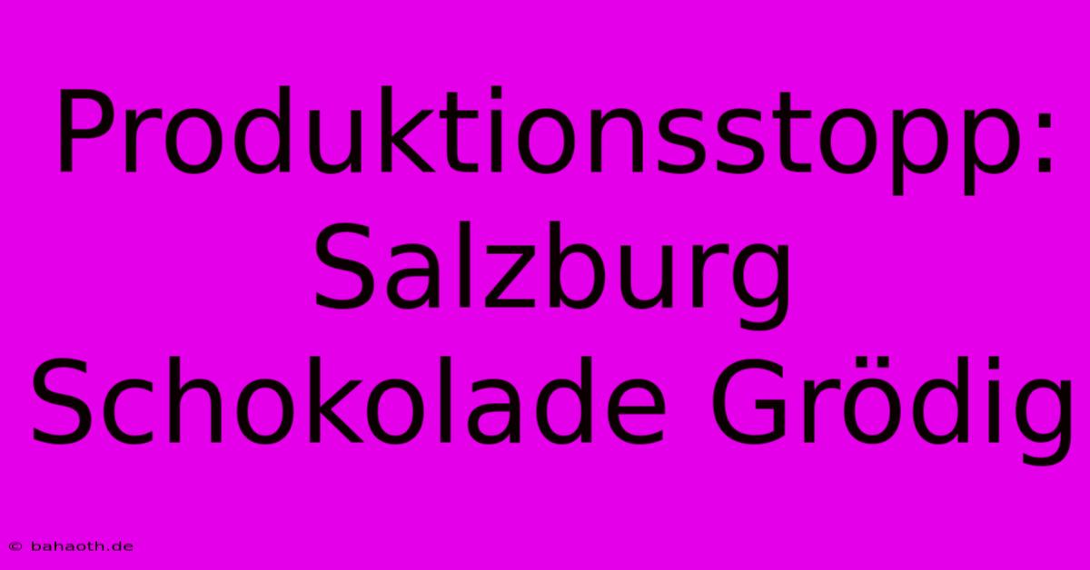 Produktionsstopp: Salzburg Schokolade Grödig