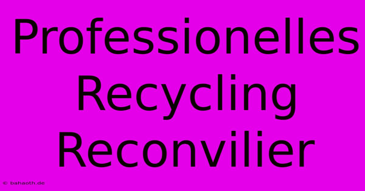 Professionelles Recycling Reconvilier