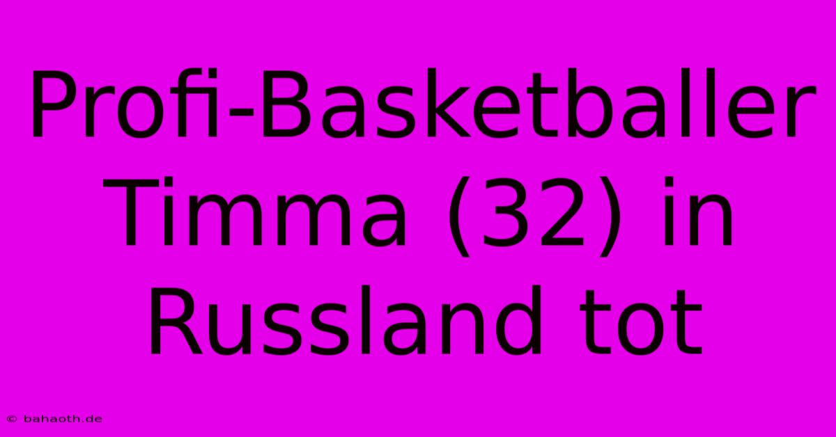 Profi-Basketballer Timma (32) In Russland Tot