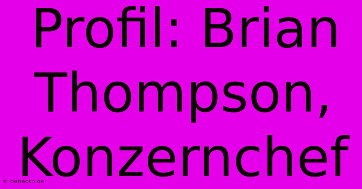 Profil: Brian Thompson, Konzernchef