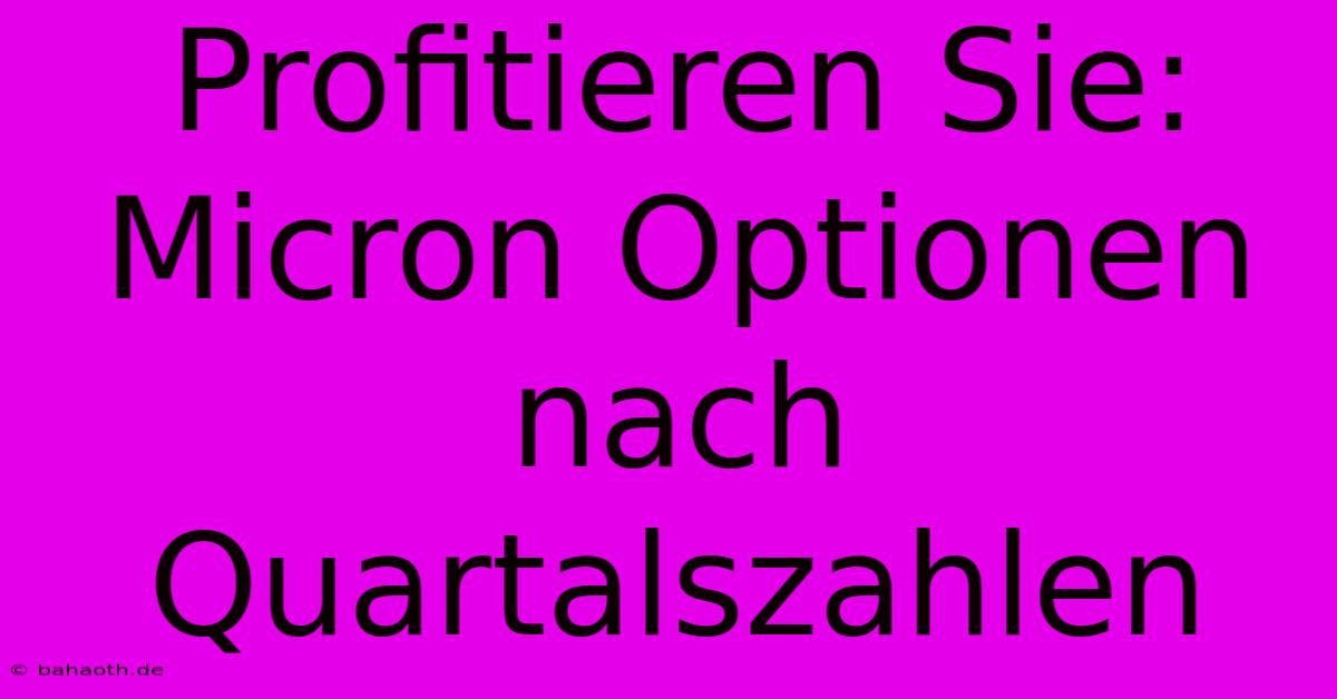 Profitieren Sie: Micron Optionen Nach Quartalszahlen