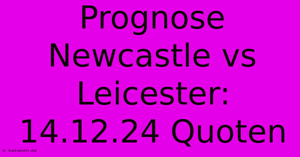 Prognose Newcastle Vs Leicester: 14.12.24 Quoten