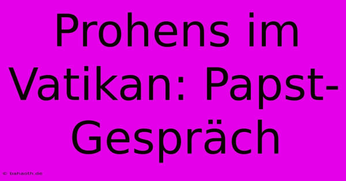 Prohens Im Vatikan: Papst-Gespräch