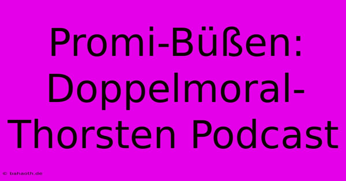 Promi-Büßen: Doppelmoral-Thorsten Podcast