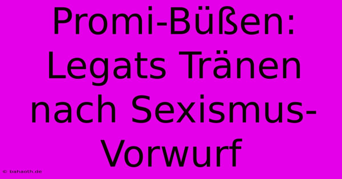 Promi-Büßen: Legats Tränen Nach Sexismus-Vorwurf