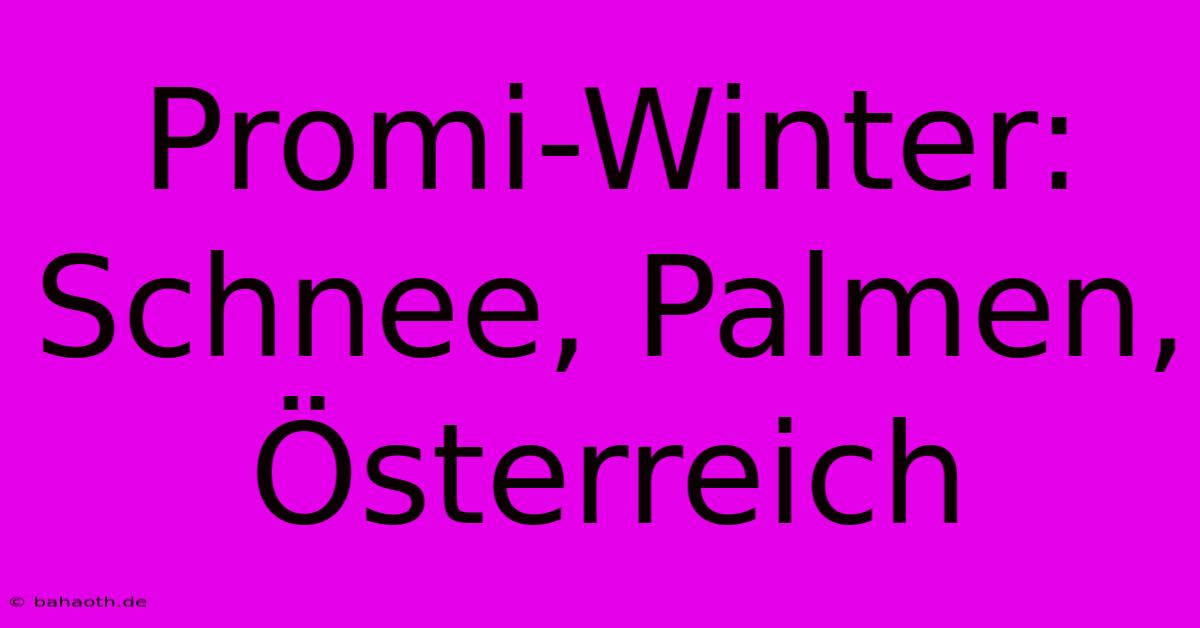 Promi-Winter: Schnee, Palmen, Österreich