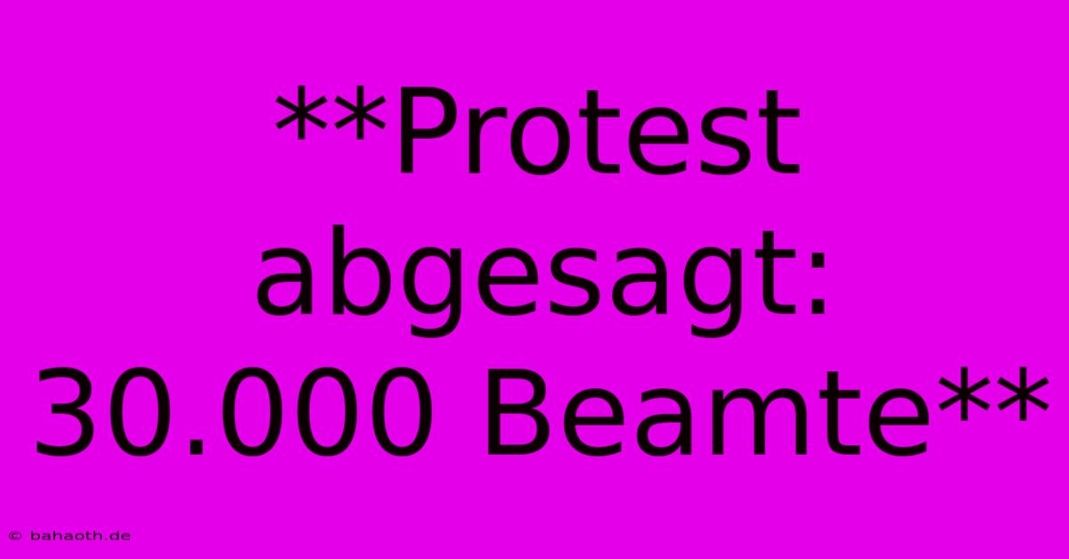 **Protest Abgesagt: 30.000 Beamte**