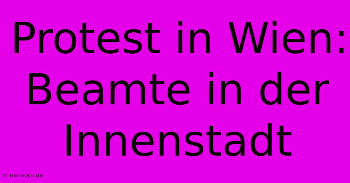 Protest In Wien: Beamte In Der Innenstadt