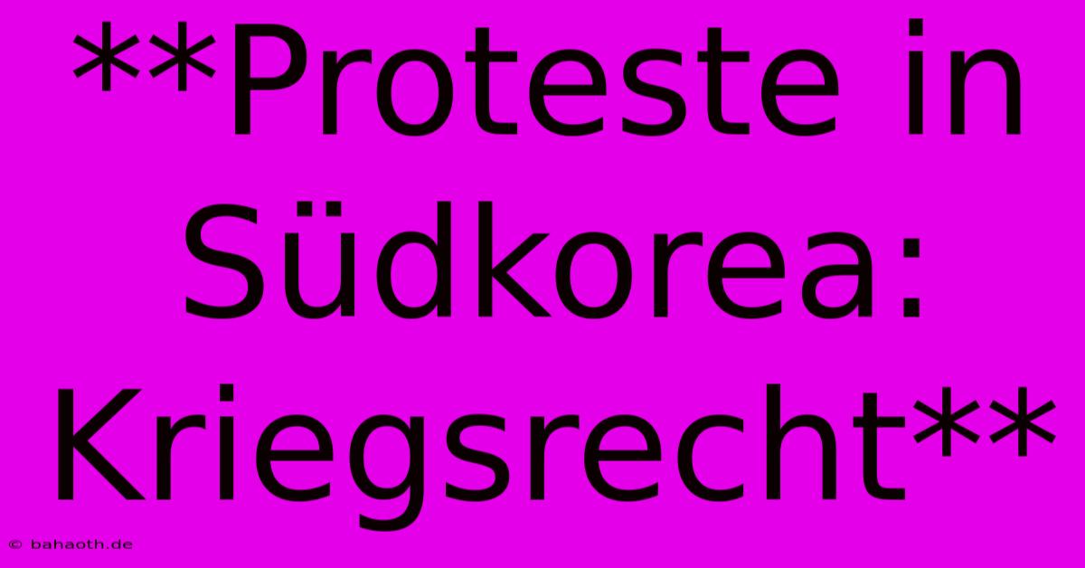 **Proteste In Südkorea: Kriegsrecht**