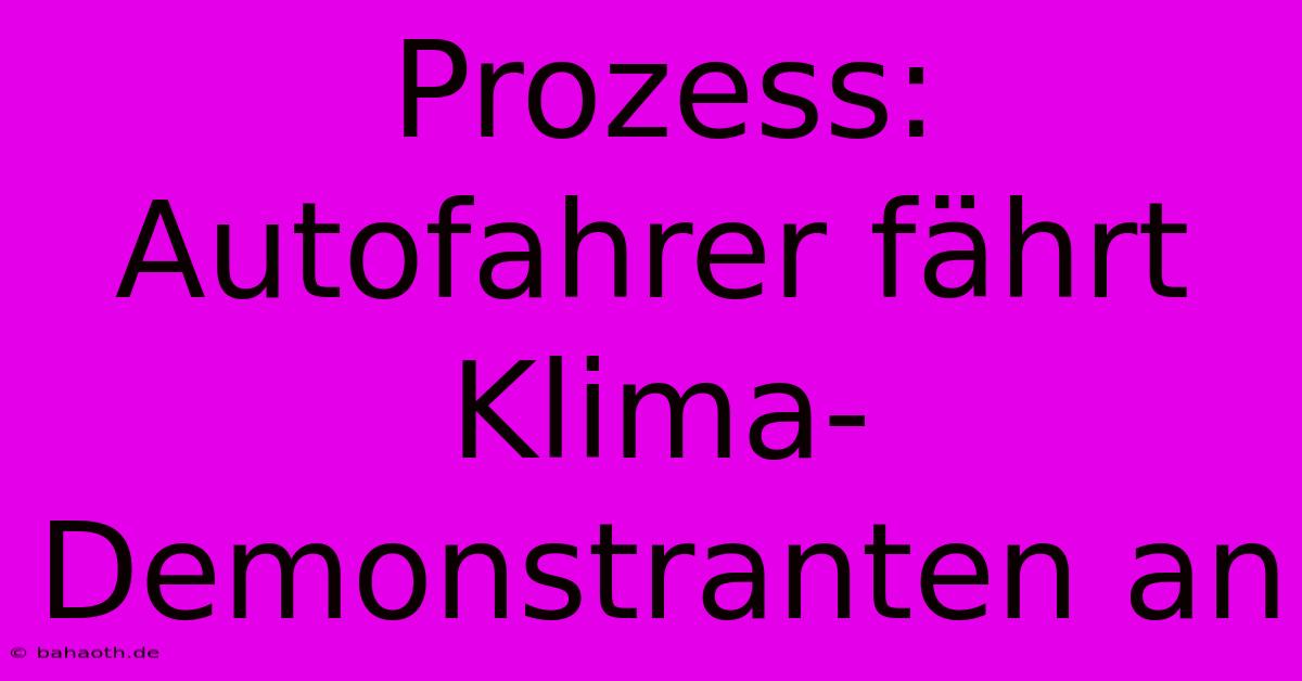 Prozess: Autofahrer Fährt Klima-Demonstranten An