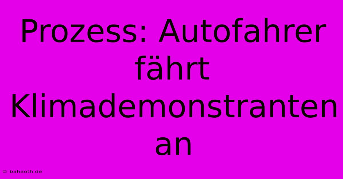 Prozess: Autofahrer Fährt Klimademonstranten An